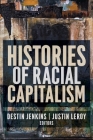 Histories of Racial Capitalism (Columbia Studies in the History of U.S. Capitalism) By Justin Leroy (Editor), Destin Jenkins (Editor) Cover Image