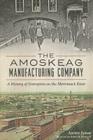 The Amoskeag Manufacturing Company: A History of Enterprise on the Merrimack River By Aurore Eaton, Robert B. Perreault (Foreword by) Cover Image