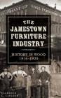 The Jamestown Furniture Industry: History in Wood, 1816-1920 By Clarence C. Carlson Cover Image