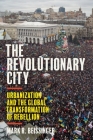 The Revolutionary City: Urbanization and the Global Transformation of Rebellion By Mark R. Beissinger Cover Image