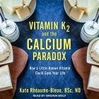 Vitamin K2 and the Calcium Paradox Lib/E: How a Little-Known Vitamin Could Save Your Life By Kate Rhéaume-Bleue, Nd, Virginia Wolf (Read by) Cover Image