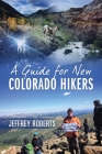 A Guide for New Colorado Hikers By Jeffrey Roberts Cover Image