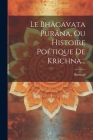 Le Bhâgavata Purâna, Ou Histoire Poétique De Krichna... By Burnouf (Created by) Cover Image