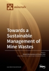 Towards a Sustainable Management of Mine Wastes: Reprocessing, Reuse, Revalorization and Repository By Mostafa Benzaazoua (Guest Editor), Yassine Taha (Guest Editor) Cover Image