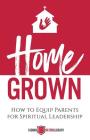 Home Grown: How to Equip Parents for Spiritual Leadership By Tina Houser (Editor) Cover Image