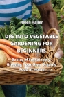 Dig Into Vegetable Gardening for Beginners: Basics of Sustainably Growing Your Own Organic Food at Home By Helen Haller Cover Image