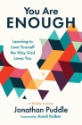 You Are Enough: Learning to Love Yourself the Way God Loves You By Jonathan Puddle, Aundi Kolber (Foreword by) Cover Image