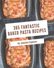 365 Fantastic Baked Pasta Recipes: Happiness is When You Have a Baked Pasta Cookbook! By Jessica Capone Cover Image