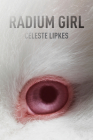 Radium Girl (Wisconsin Poetry Series) By Celeste Lipkes Cover Image