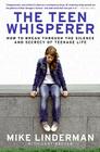 The Teen Whisperer: How to Break through the Silence and Secrecy of Teenage Life By Mike Linderman, Gary Brozek Cover Image