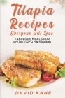 Tilapia recipes everyone will love: Fabulous meals for your lunch or dinner! By David Kane Cover Image