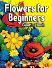 Flowers for Beginners Coloring Book: An Adult Coloring Book with Bouquets, Wreaths, Swirls, Patterns, Fun, Easy, and Relaxing Coloring Pages By Coloring Book Hut Cover Image