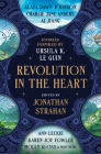 Revolution in the Heart: Stories Inspired by Ursula K. Le Guin By Jonathan Strahan (Editor), Charlie Jane Anders, Ai Jiang, Karen Joy Fowler, Ann Leckie, Kelly Link, Chana Porter, Aliya Whiteley, Premee Mohamed, Darcie Little Badger Cover Image
