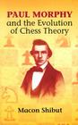 Paul Morphy and the Evolution of Chess Theory (Dover Chess) By Macon Shibut Cover Image
