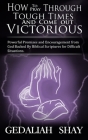 How to Pray Through Tough Times and Come Out Victorious: Powerful Promises and Encouragement from God Backed by Biblical Scriptures for Difficult Situ By Gedaliah Shay Cover Image
