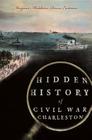 Hidden History of Civil War Charleston By Margaret Middleton Rivers Eastman Cover Image
