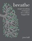 Breathe: Simple Breathing Techniques for a Calmer, Happier Life By Jean Hall Cover Image