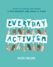 Everyday Activism: How to Change the World in Five Minutes, One Hour or a Day By Rachel England Cover Image