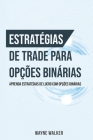 Estratégias de Trade para Opções Binárias: Aprenda Estratégias de Lucro com Opções Binárias Cover Image