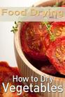 Food Drying vol. 2: How to Dry Vegetables By Rachel Jones Cover Image