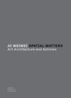 Ai Weiwei: Spatial Matters: Art Architecture and Activism Cover Image