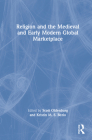 Religion and the Medieval and Early Modern Global Marketplace By Scott Oldenburg (Editor), Kristin M. S. Bezio (Editor) Cover Image