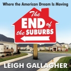 The End the Suburbs Lib/E: Where the American Dream Is Moving By Leigh Gallagher, Jessica Geffen (Read by) Cover Image