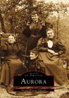Aurora: A Diverse People Build Their City (Images of America) Cover Image