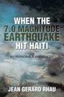 When the 7.0 Magnitude Earthquake Hit Haiti: My Personal Experiences By Jean Gerard Rhau Cover Image