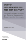 LGBTQ+ Librarianship in the 21st Century: Emerging Directions of Advocacy and Community Engagement in Diverse Information Environments (Advances in Librarianship #45) By Bharat Mehra (Editor) Cover Image