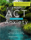 ACT with Anxiety: An Acceptance and Commitment Therapy Workbook to Get You Unstuck from Anxiety and Enrich Your Life By Richard Sears Cover Image
