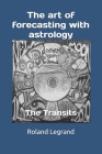 The art of forecasting with astrology: The Transits By Anne-Laure Dauny (Illustrator), Roland Legrand Cover Image