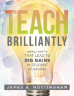 Teach Brilliantly: Small Shifts That Lead to Big Gains in Student Learning (the Big Book of Quick Tips Every K-12 Teacher Needs to Improv Cover Image
