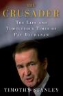 The Crusader: The Life and Tumultuous Times of Pat Buchanan By Timothy Stanley Cover Image