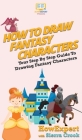 How To Draw Fantasy Characters: Your Step By Step Guide To Drawing Fantasy Characters By Howexpert, Sierra Crook Cover Image