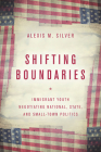 Shifting Boundaries: Immigrant Youth Negotiating National, State, and Small-Town Politics Cover Image