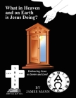 What in Heaven and on Earth Is Jesus Doing?: Embracing Jesus as Savior and Lord By James Mann Cover Image