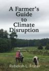 A Farmer's Guide to Climate Disruption By Rebekah L. Fraser Cover Image
