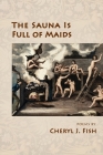 The Sauna Is Full of Maids By Cheryl J. Fish Cover Image