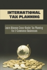 International Tax Planning: Learn Advance Cross-Border Tax Planning For E-Commerce Businesses: Cpa And An Attorney Cover Image