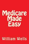 Medicare Made Easy By William a. Wells Cover Image