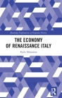 The Economy of Renaissance Italy (Routledge Explorations in Economic History) By Paolo Malanima Cover Image