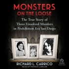 Monsters on the Loose: The True Story of Three Unsolved Murders in Prohibition Era San Diego By Richard L. Carrico, Patrick Girard Lawlor (Read by) Cover Image