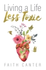 Living a Life Less Toxic By Faith Canter Cover Image