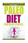 Paleo Diet: Paleo Diet for Busy People: Simple Ways to Make a Paleo Diet Easy to Follow By Robert Westall Cover Image
