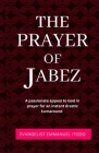 The Prayer of Jabez: A passionate appeal to God in prayer for instant turnarround Cover Image