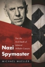 Nazi Spymaster: The Life and Death of Admiral Wilhelm Canaris Cover Image