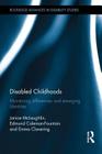 Disabled Childhoods: Monitoring Differences and Emerging Identities (Routledge Advances in Disability Studies) By Janice McLaughlin, Edmund Coleman-Fountain, Emma Clavering Cover Image