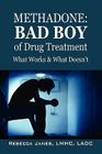 Methadone: Bad Boy of Drug Treatment: What Works & What Doesn't By Rebecca Janes Lmhc Ladc Cover Image