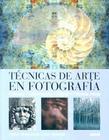 Técnicas de arte en fotografía By Tony Worobiec, Ray Spence, Francisco Rosés Martínez (Translated by) Cover Image